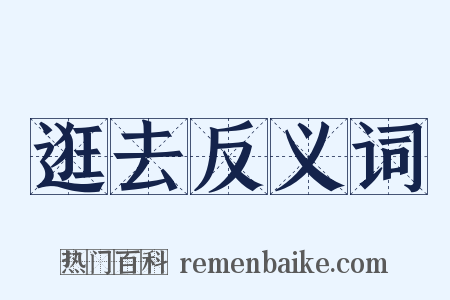 逛去反义词是什么意思的图片